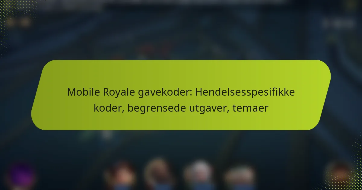 Mobile Royale gavekoder: Hendelsesspesifikke koder, begrensede utgaver, temaer