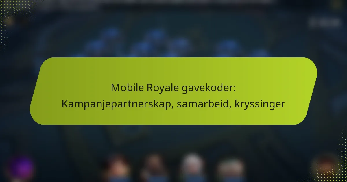 Mobile Royale gavekoder: Kampanjepartnerskap, samarbeid, kryssinger