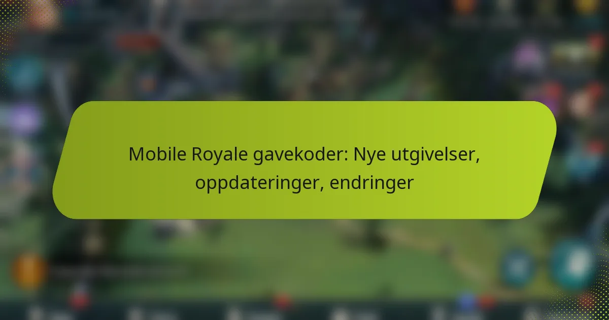 Mobile Royale gavekoder: Nye utgivelser, oppdateringer, endringer