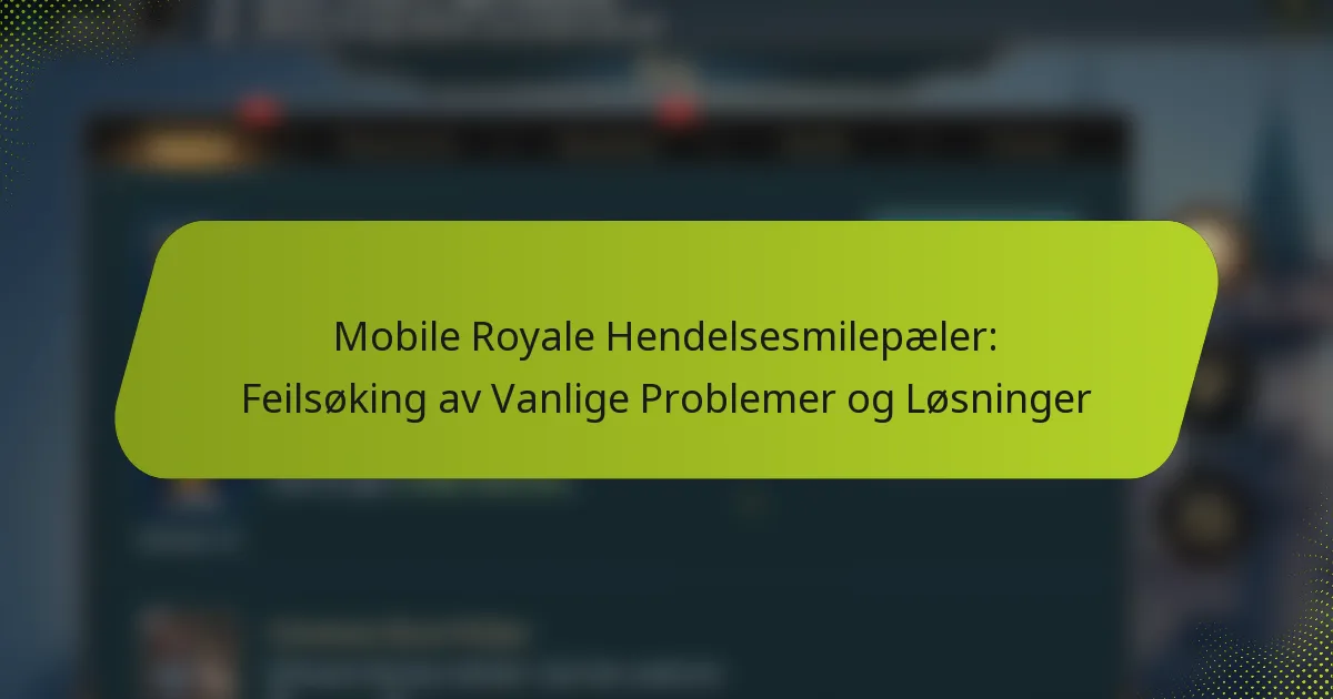 Mobile Royale Hendelsesmilepæler: Feilsøking av Vanlige Problemer og Løsninger