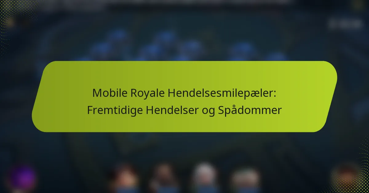 Mobile Royale Hendelsesmilepæler: Fremtidige Hendelser og Spådommer
