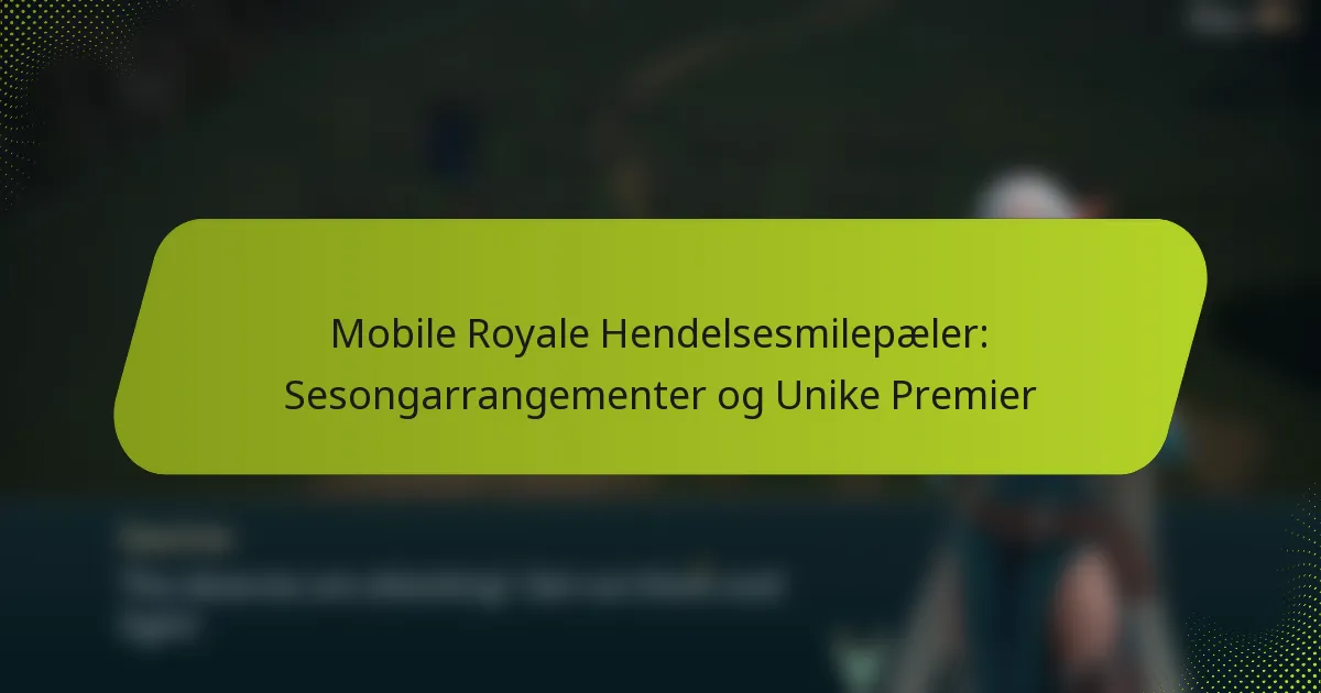 Mobile Royale Hendelsesmilepæler: Sesongarrangementer og Unike Premier