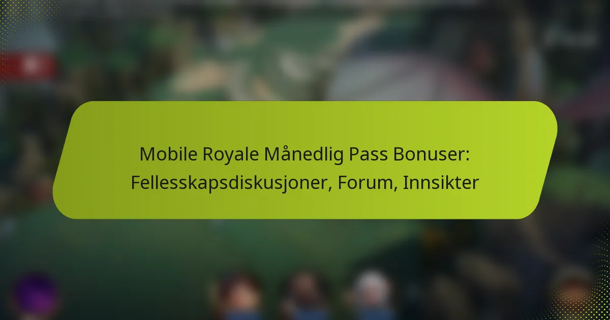 Mobile Royale Månedlig Pass Bonuser: Fellesskapsdiskusjoner, Forum, Innsikter