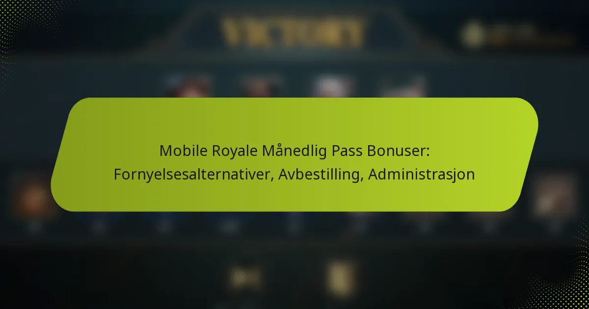 Mobile Royale Månedlig Pass Bonuser: Fornyelsesalternativer, Avbestilling, Administrasjon
