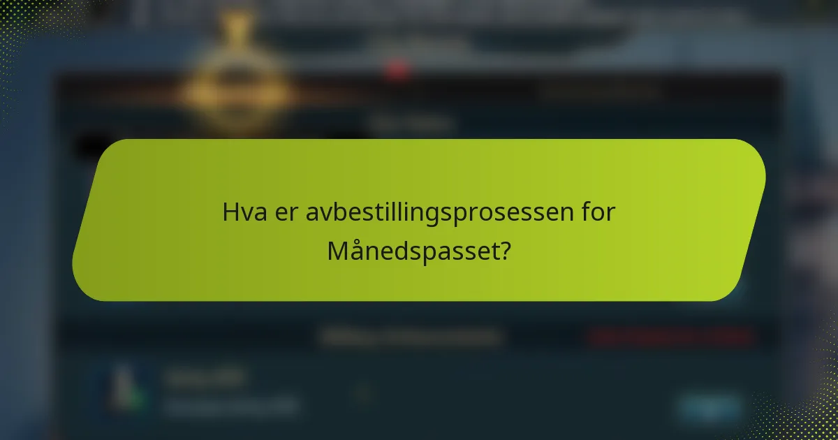 Hva er avbestillingsprosessen for Månedspasset?