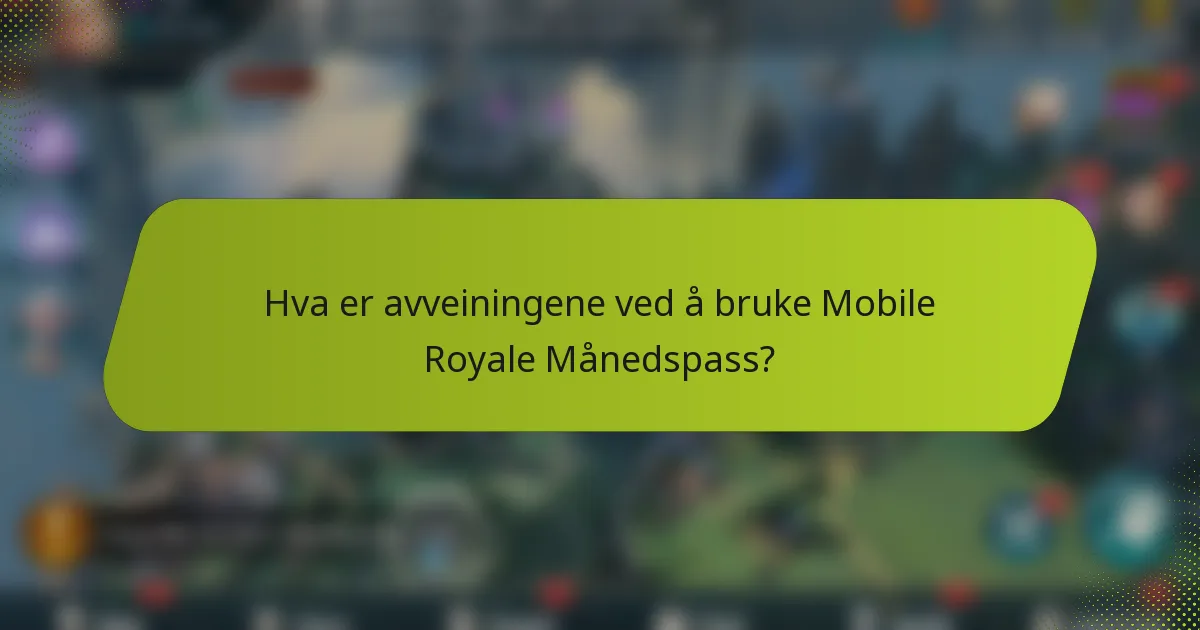 Hva er avveiningene ved å bruke Mobile Royale Månedspass?