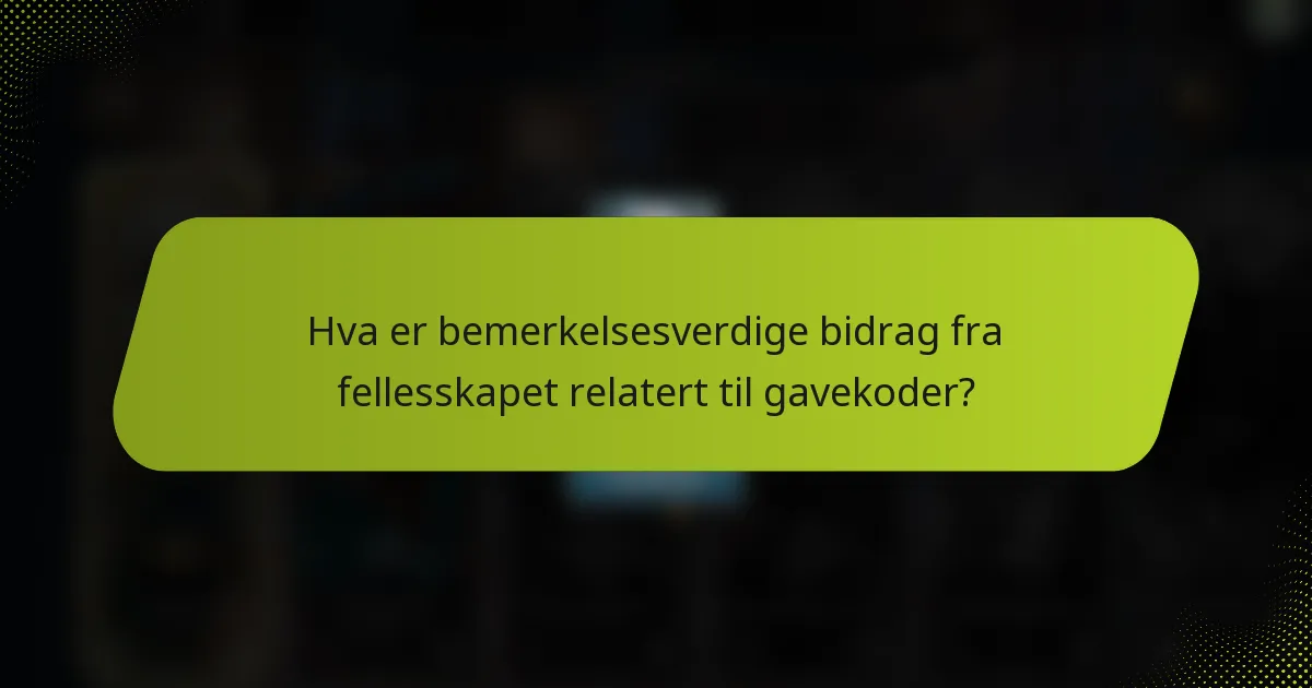 Hva er bemerkelsesverdige bidrag fra fellesskapet relatert til gavekoder?