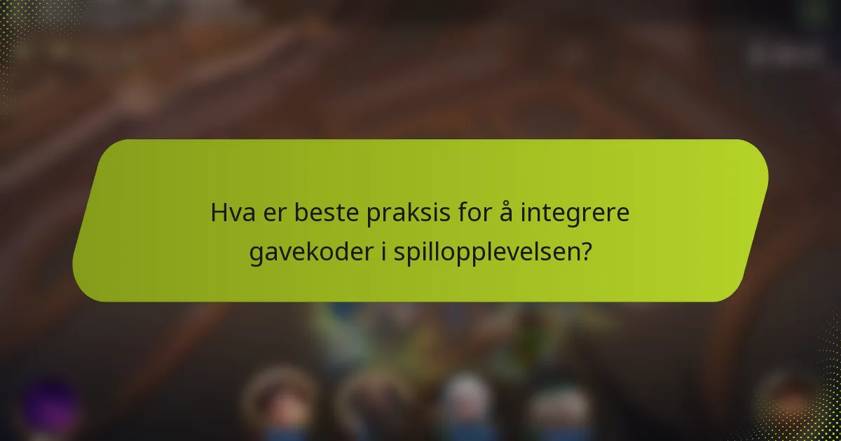 Hva er beste praksis for å integrere gavekoder i spillopplevelsen?