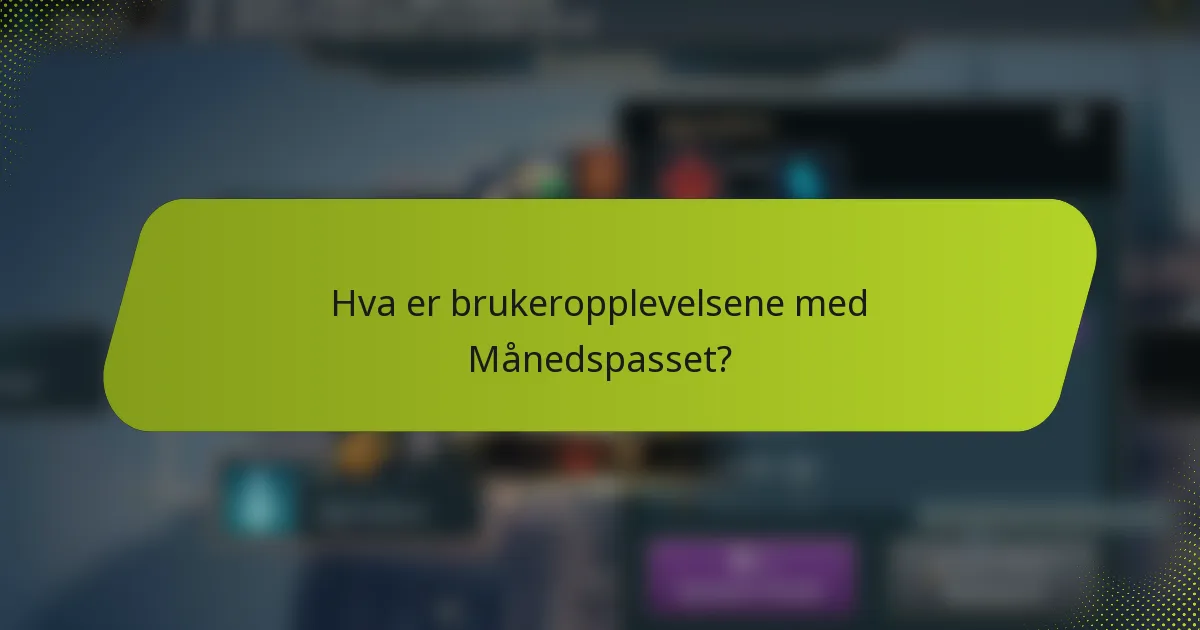 Hva er brukeropplevelsene med Månedspasset?