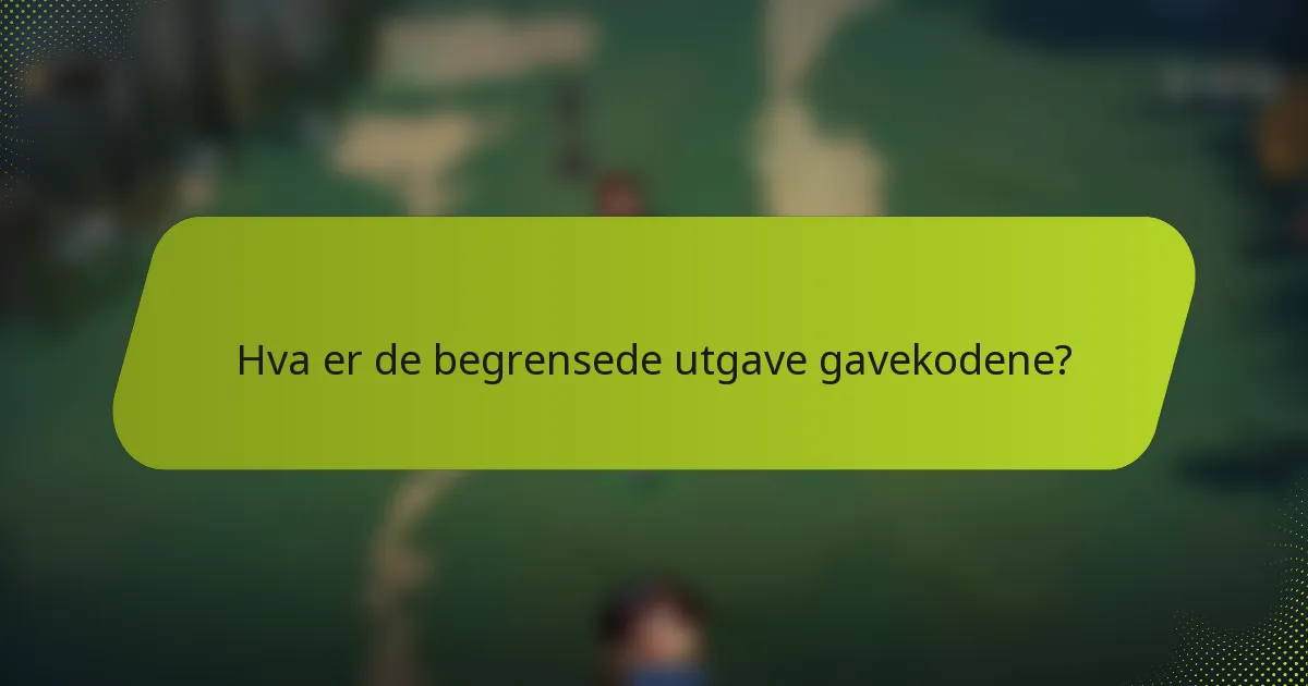 Hva er de begrensede utgave gavekodene?