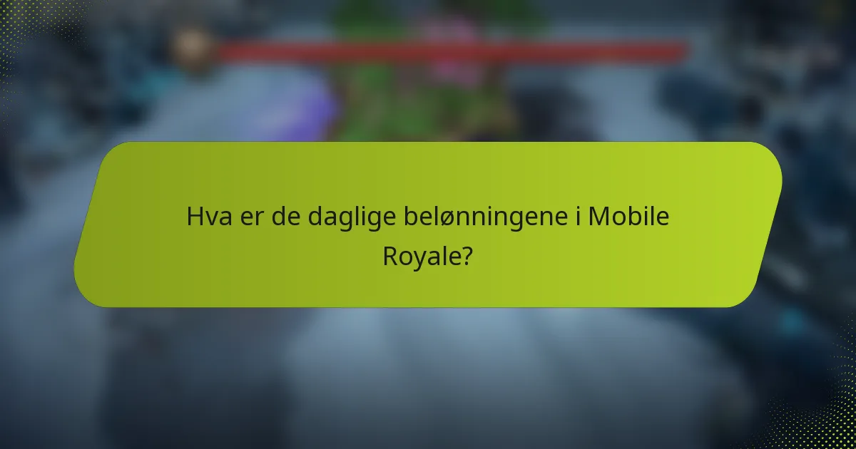 Hva er de daglige belønningene i Mobile Royale?