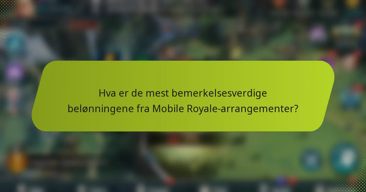 Hva er de mest bemerkelsesverdige belønningene fra Mobile Royale-arrangementer?