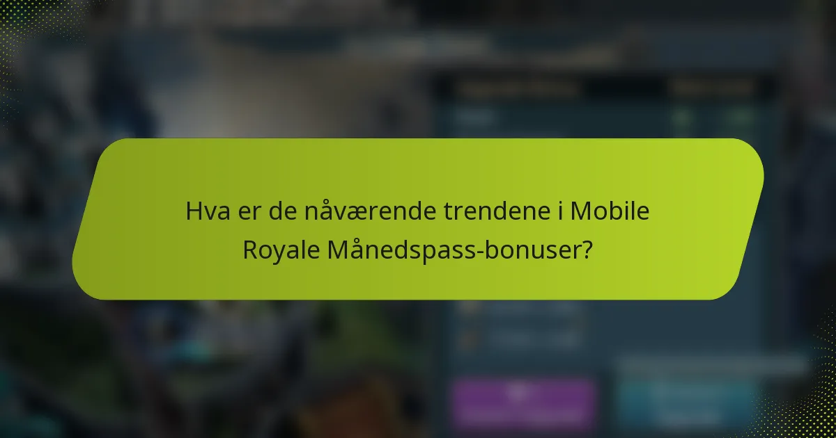 Hva er de nåværende trendene i Mobile Royale Månedspass-bonuser?