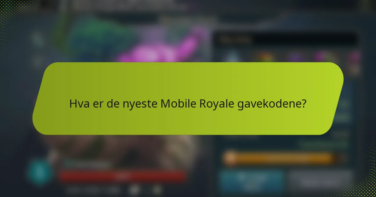 Hva er de nyeste Mobile Royale gavekodene?