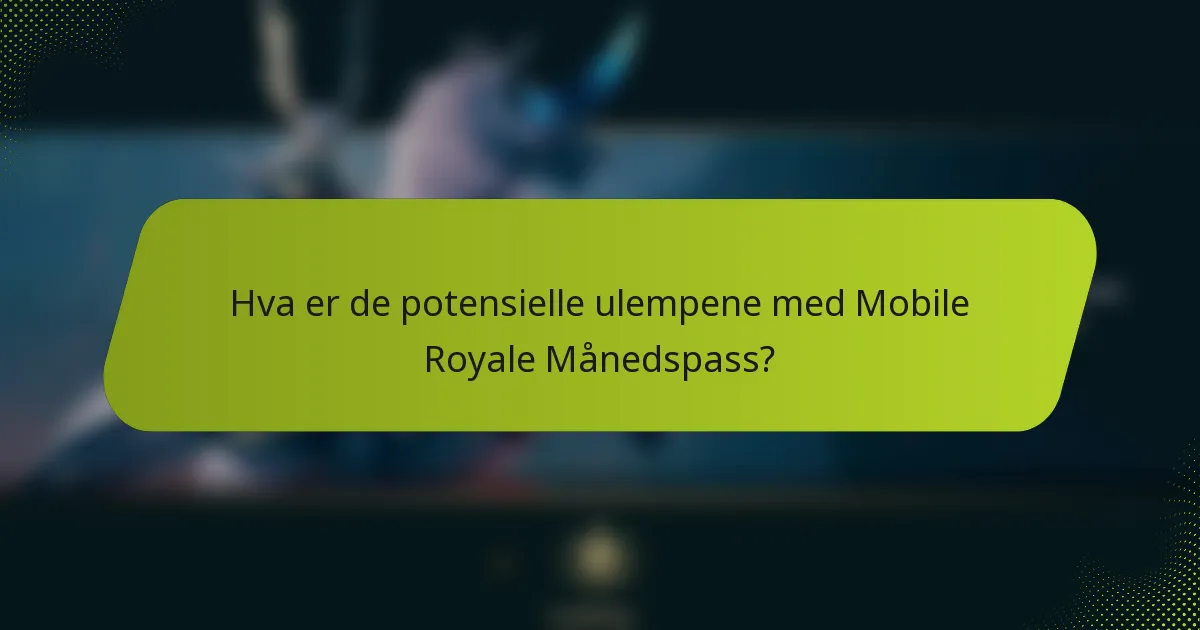 Hva er de potensielle ulempene med Mobile Royale Månedspass?