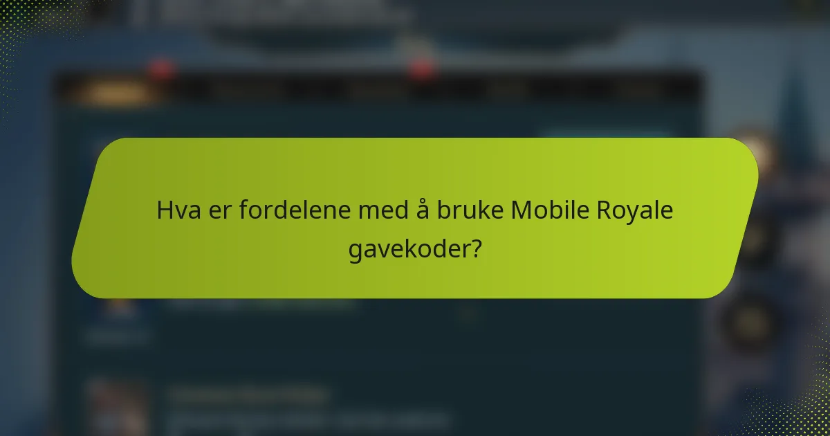 Hva er fordelene med å bruke Mobile Royale gavekoder?