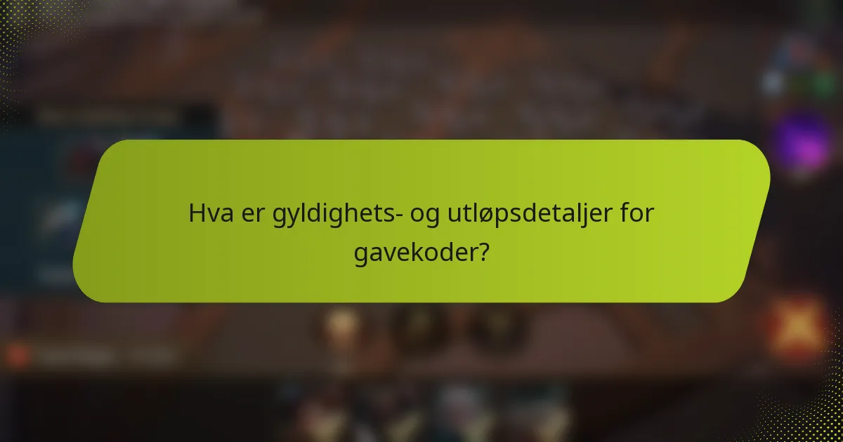 Hva er gyldighets- og utløpsdetaljer for gavekoder?