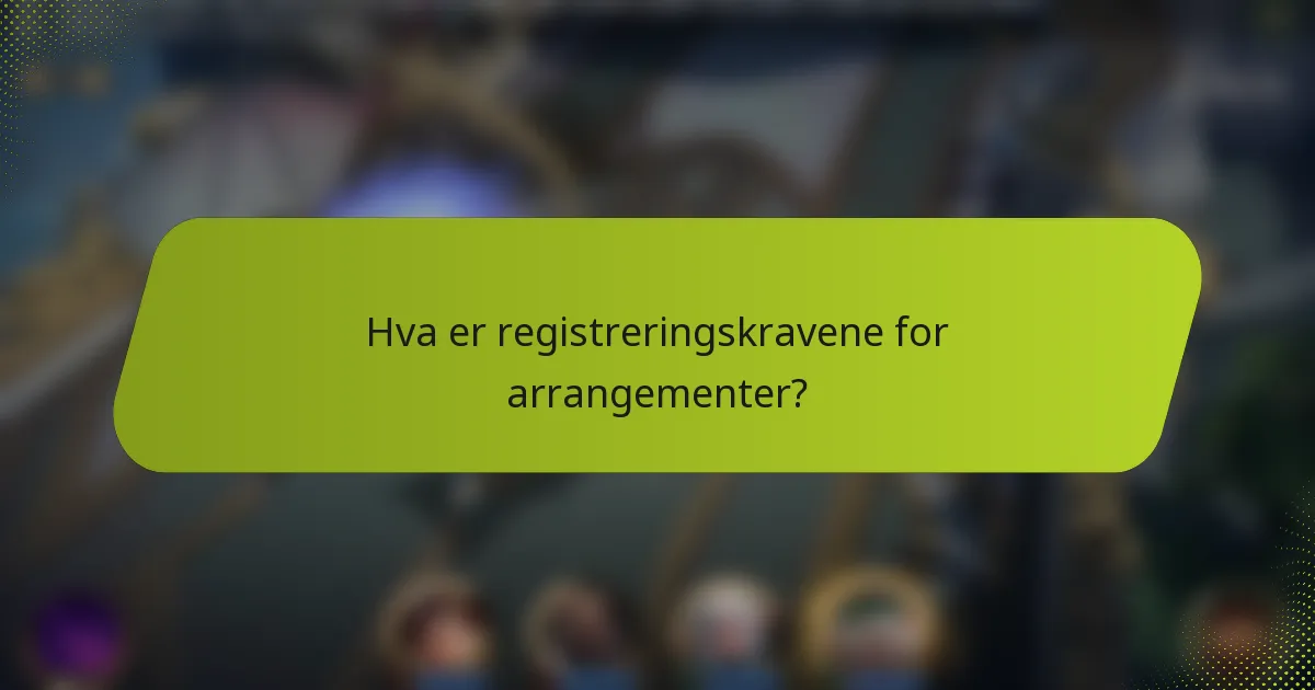 Hva er registreringskravene for arrangementer?