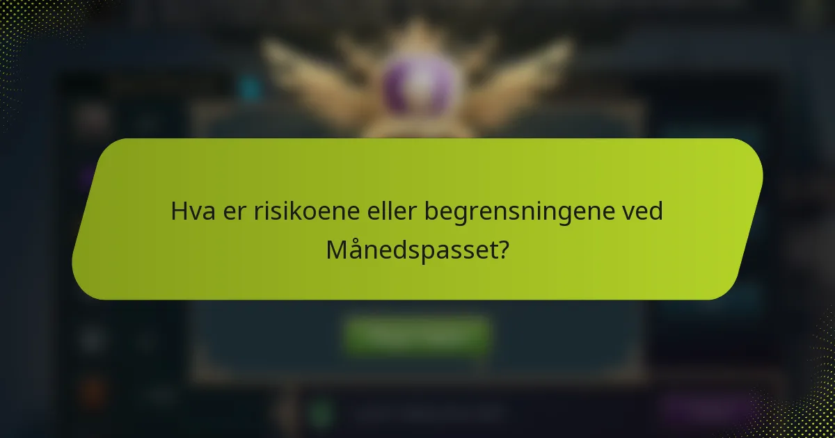 Hva er risikoene eller begrensningene ved Månedspasset?