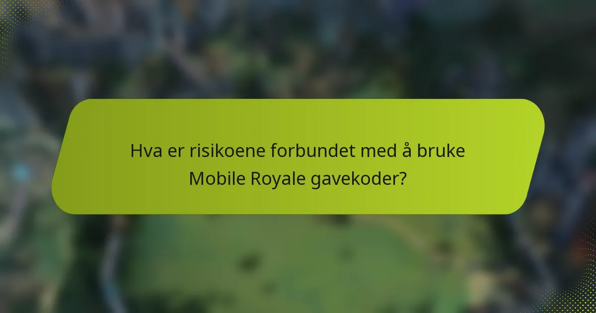Hva er risikoene forbundet med å bruke Mobile Royale gavekoder?