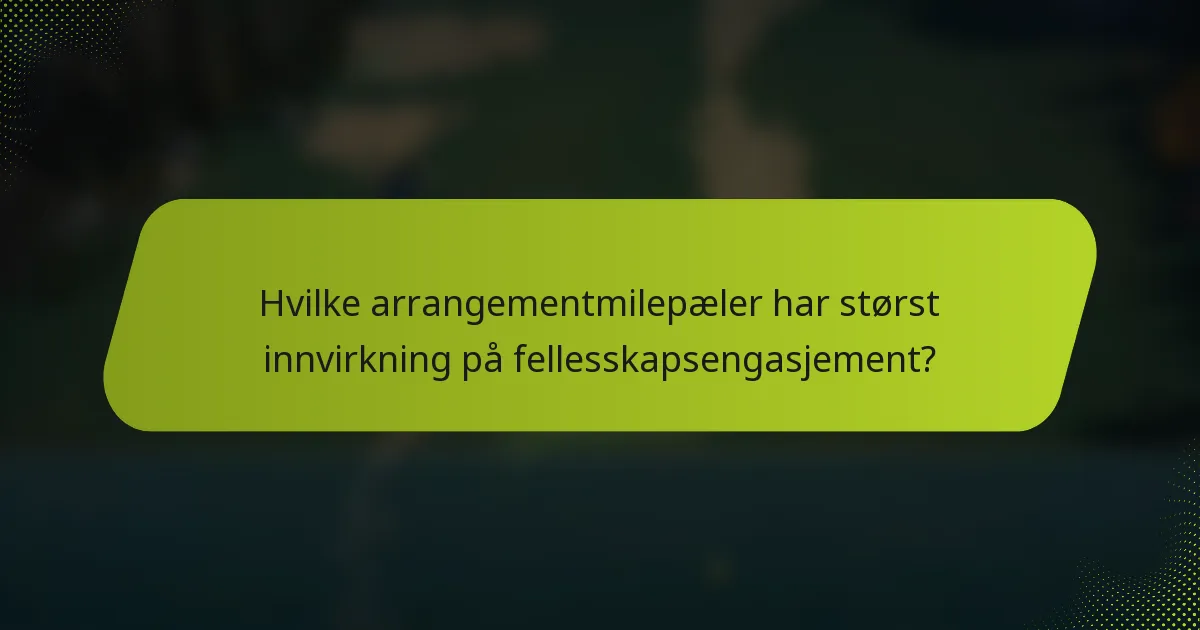 Hvilke arrangementmilepæler har størst innvirkning på fellesskapsengasjement?