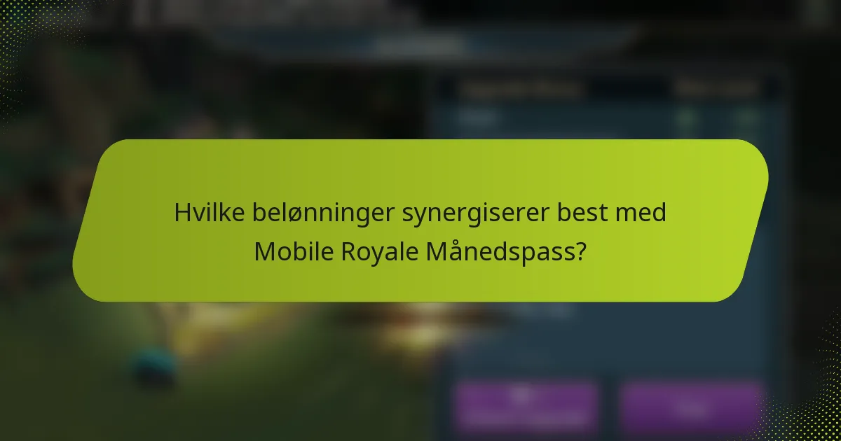 Hvilke belønninger synergiserer best med Mobile Royale Månedspass?
