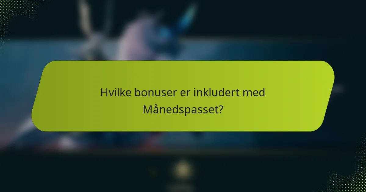 Hvilke bonuser er inkludert med Månedspasset?