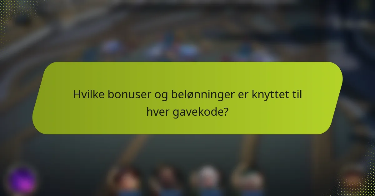 Hvilke bonuser og belønninger er knyttet til hver gavekode?