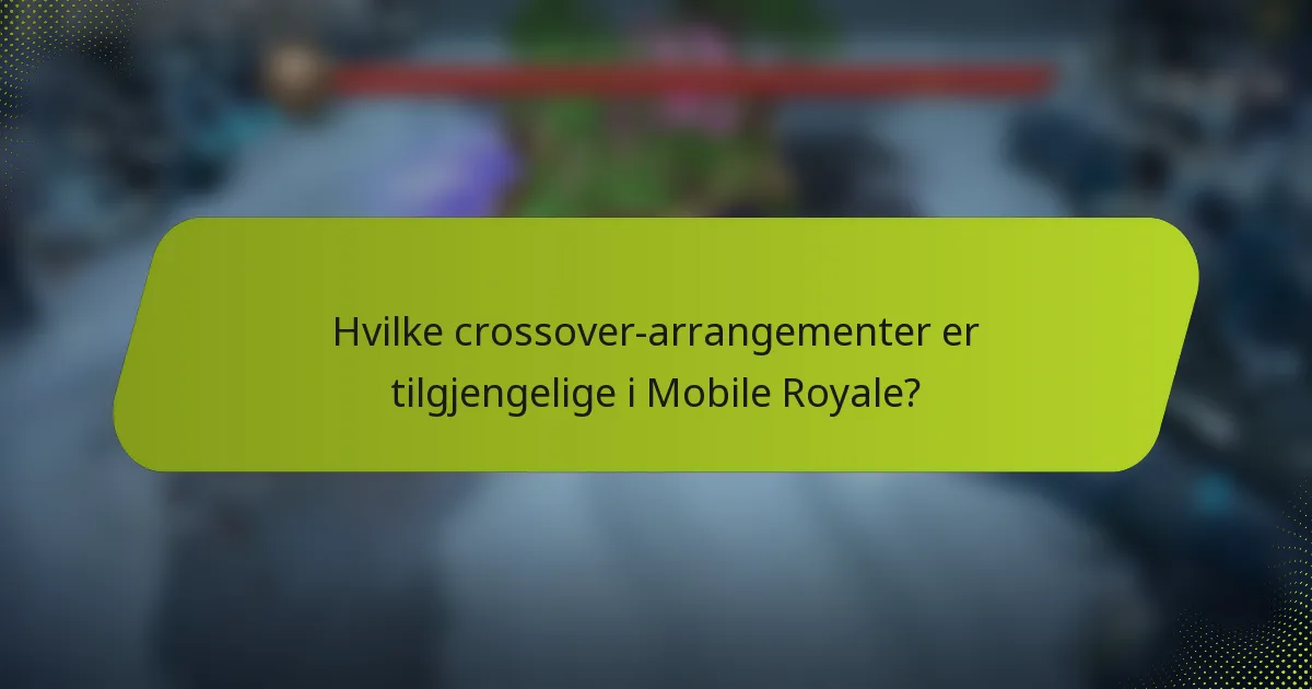 Hvilke crossover-arrangementer er tilgjengelige i Mobile Royale?