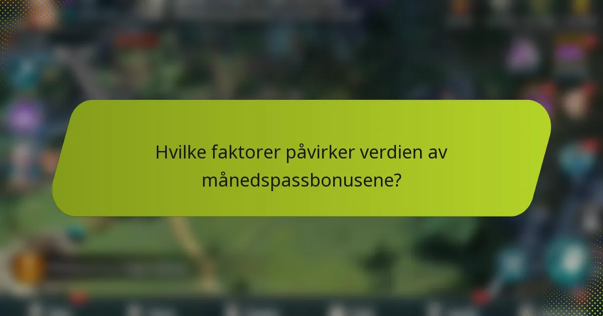 Hvilke faktorer påvirker verdien av månedspassbonusene?