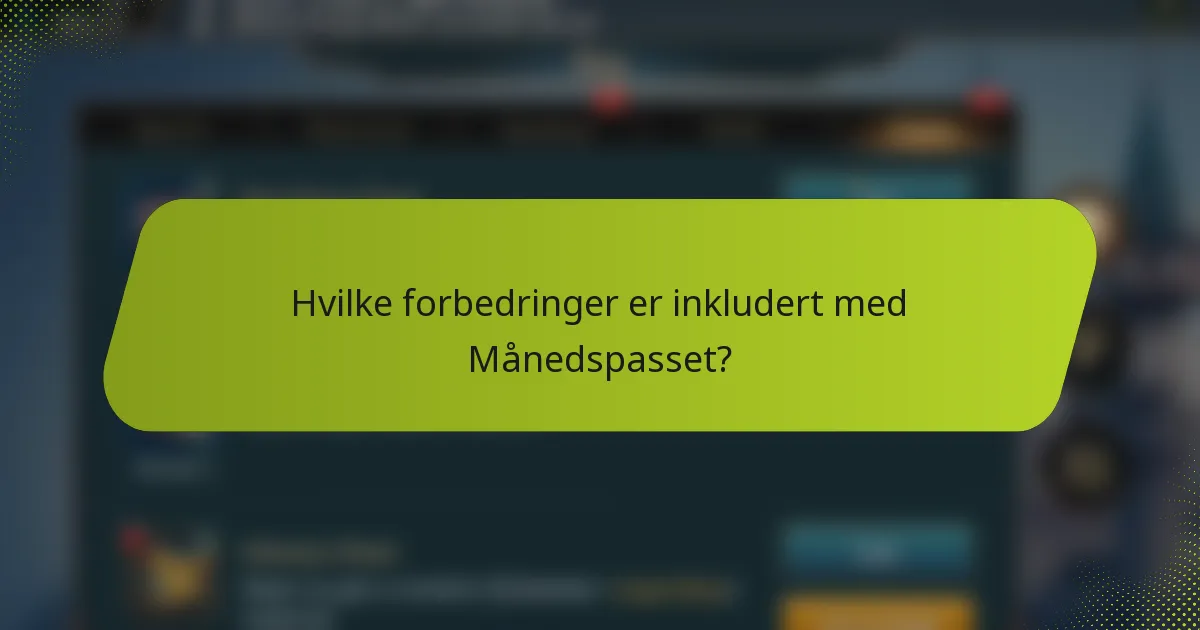 Hvilke forbedringer er inkludert med Månedspasset?