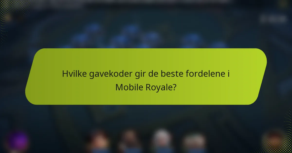Hvilke gavekoder gir de beste fordelene i Mobile Royale?