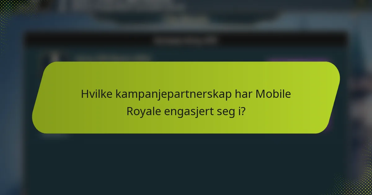 Hvilke kampanjepartnerskap har Mobile Royale engasjert seg i?