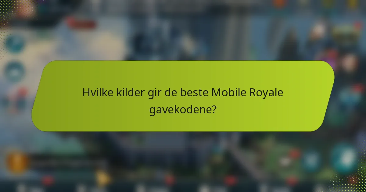 Hvilke kilder gir de beste Mobile Royale gavekodene?