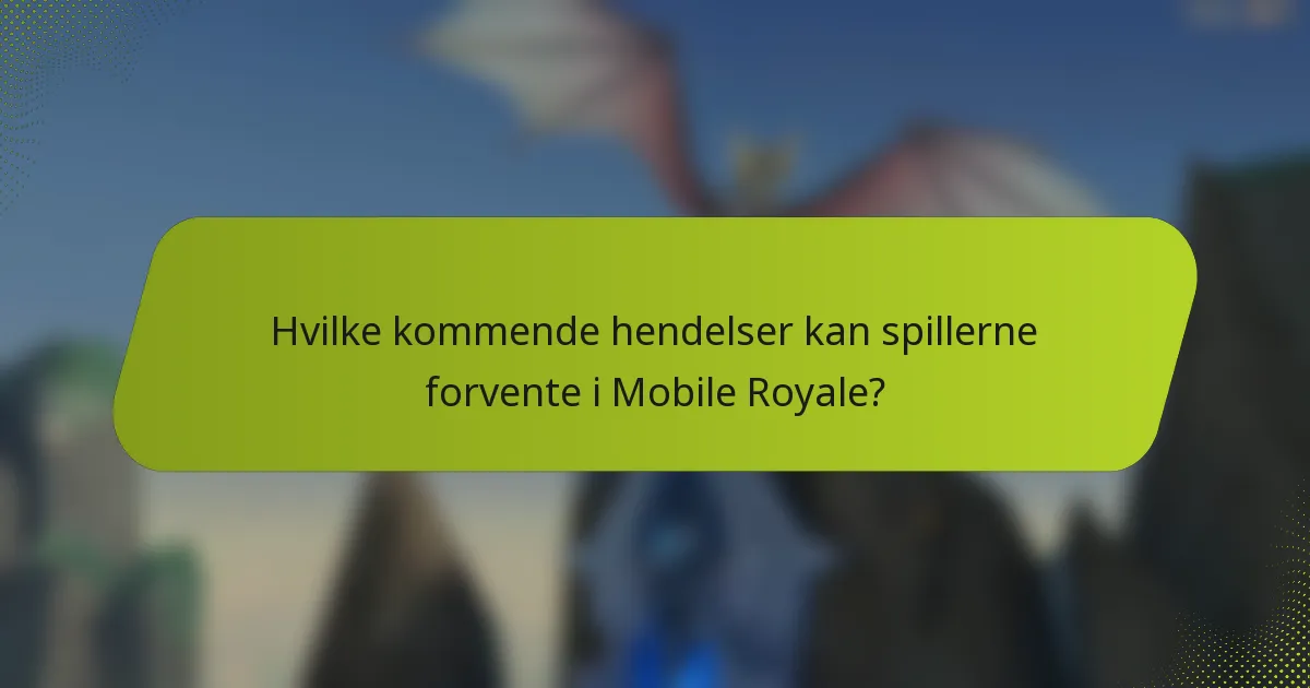 Hvilke kommende hendelser kan spillerne forvente i Mobile Royale?