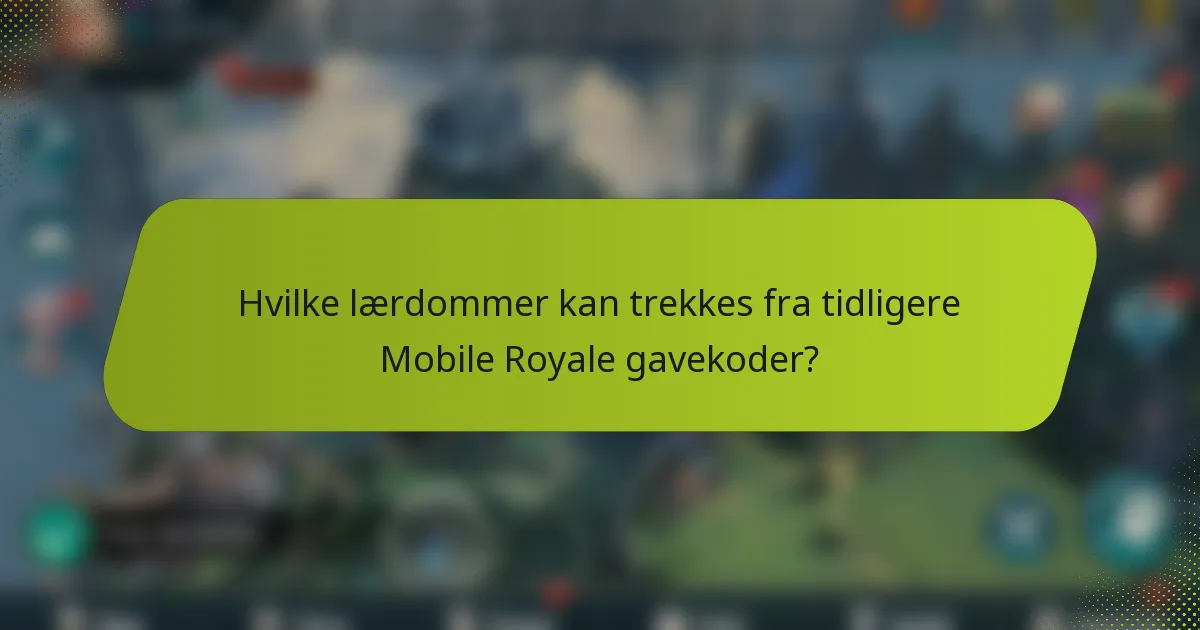 Hvilke lærdommer kan trekkes fra tidligere Mobile Royale gavekoder?