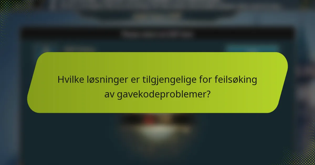 Hvilke løsninger er tilgjengelige for feilsøking av gavekodeproblemer?