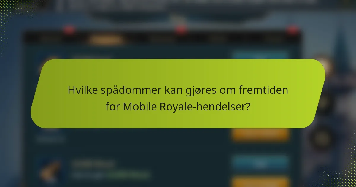 Hvilke spådommer kan gjøres om fremtiden for Mobile Royale-hendelser?