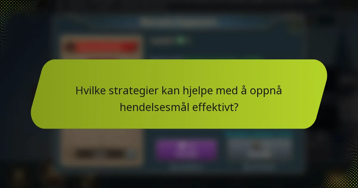 Hvilke strategier kan hjelpe med å oppnå hendelsesmål effektivt?