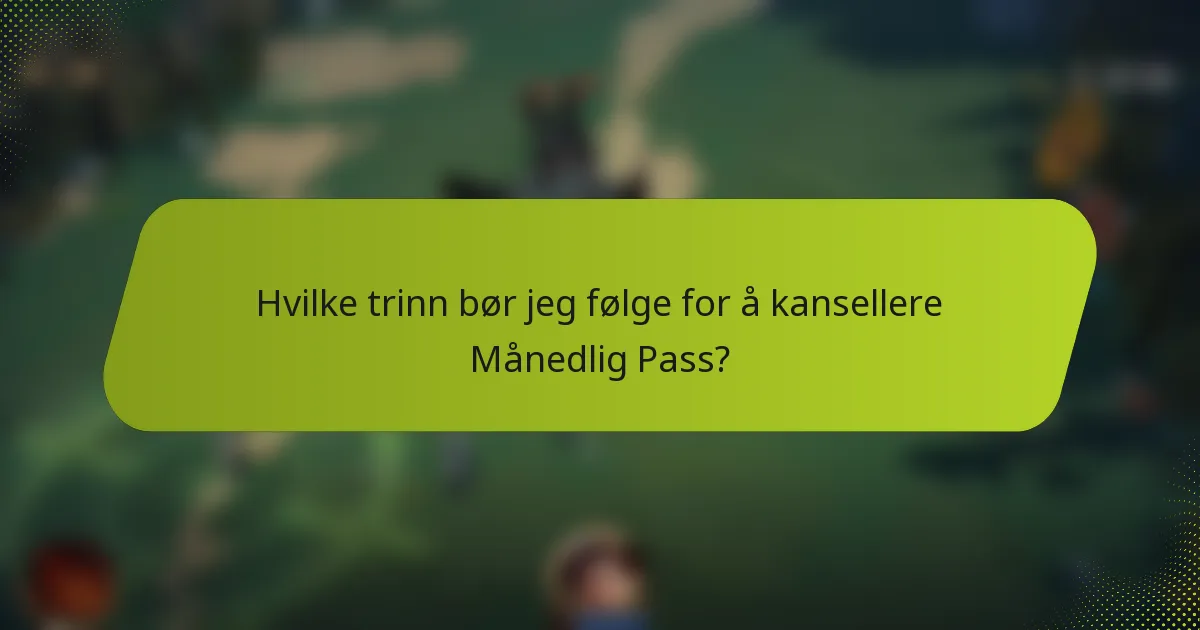 Hvilke trinn bør jeg følge for å kansellere Månedlig Pass?