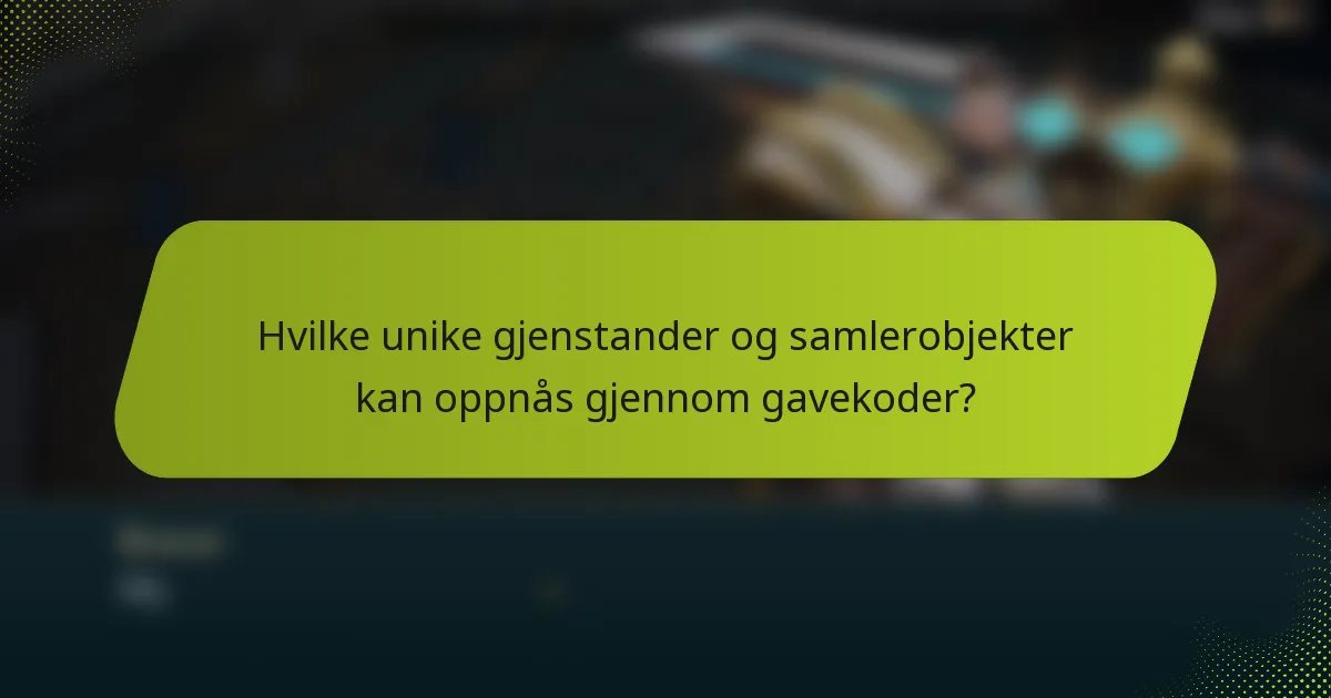 Hvilke unike gjenstander og samlerobjekter kan oppnås gjennom gavekoder?