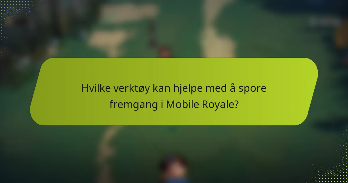 Hvilke verktøy kan hjelpe med å spore fremgang i Mobile Royale?