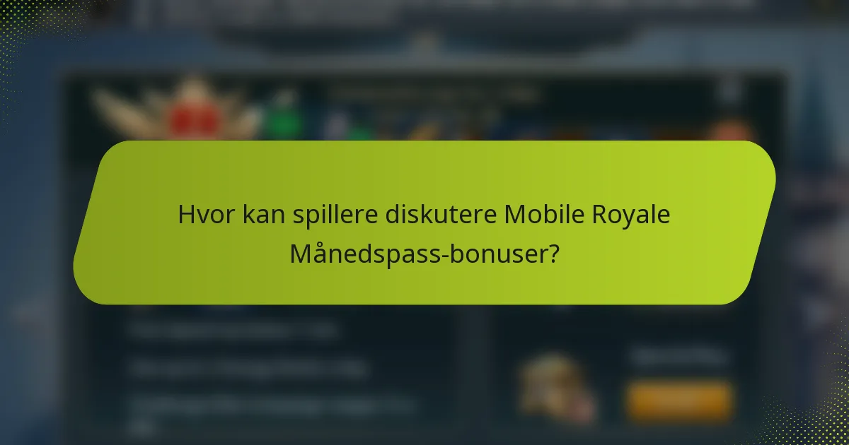 Hvor kan spillere diskutere Mobile Royale Månedspass-bonuser?