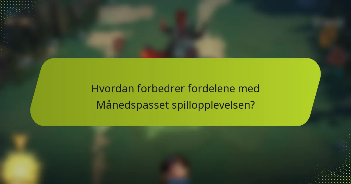 Hvordan forbedrer fordelene med Månedspasset spillopplevelsen?