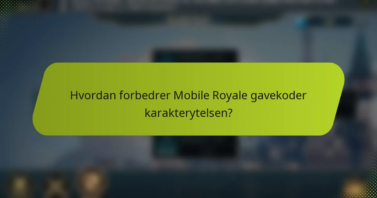 Hvordan forbedrer Mobile Royale gavekoder karakterytelsen?