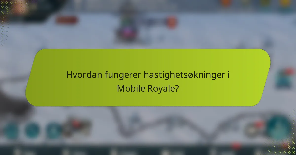 Hvordan fungerer hastighetsøkninger i Mobile Royale?
