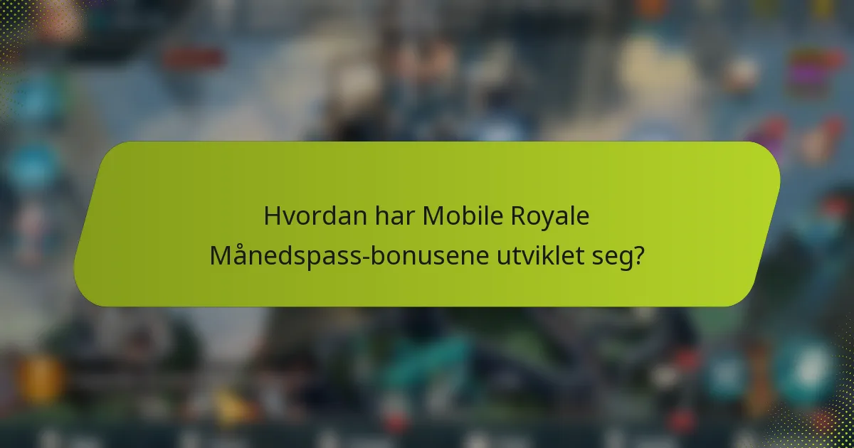 Hvordan har Mobile Royale Månedspass-bonusene utviklet seg?