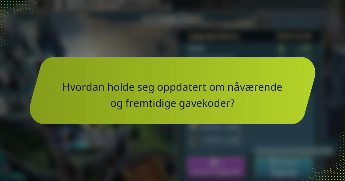 Hvordan holde seg oppdatert om nåværende og fremtidige gavekoder?