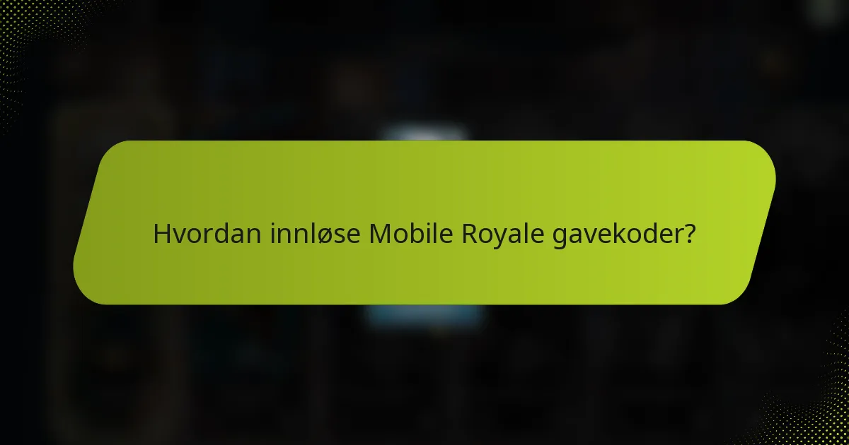 Hvordan innløse Mobile Royale gavekoder?
