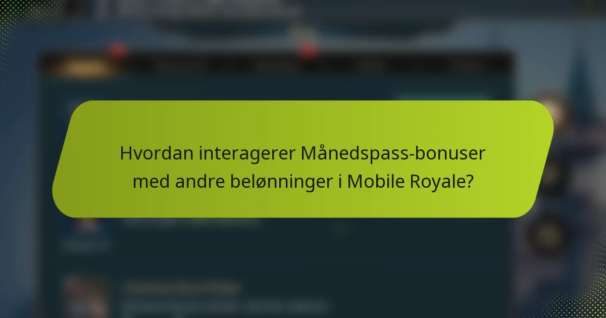 Hvordan interagerer Månedspass-bonuser med andre belønninger i Mobile Royale?